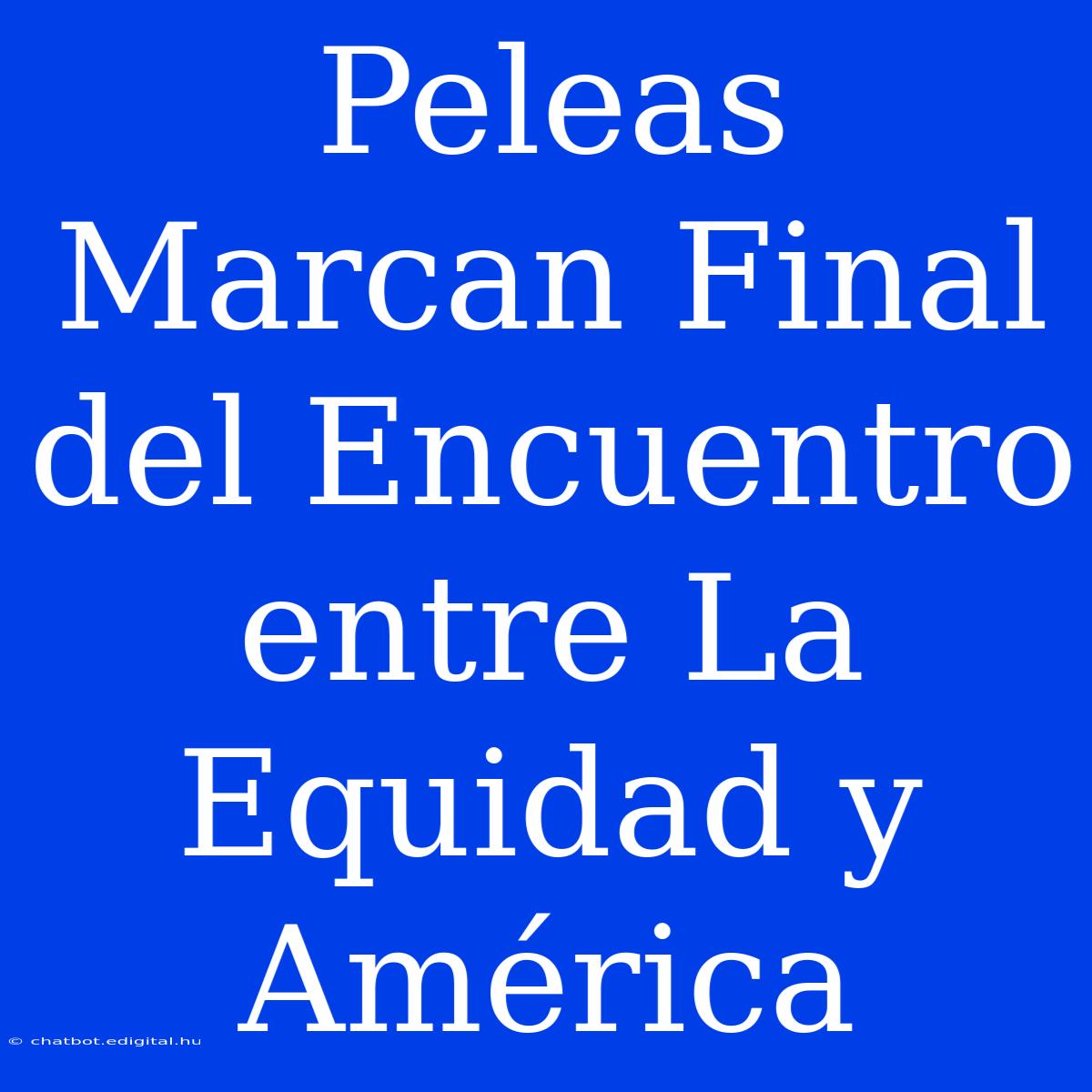 Peleas Marcan Final Del Encuentro Entre La Equidad Y América