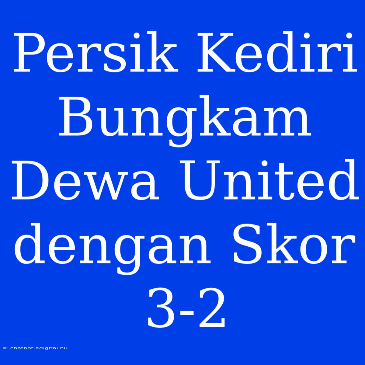 Persik Kediri Bungkam Dewa United Dengan Skor 3-2 