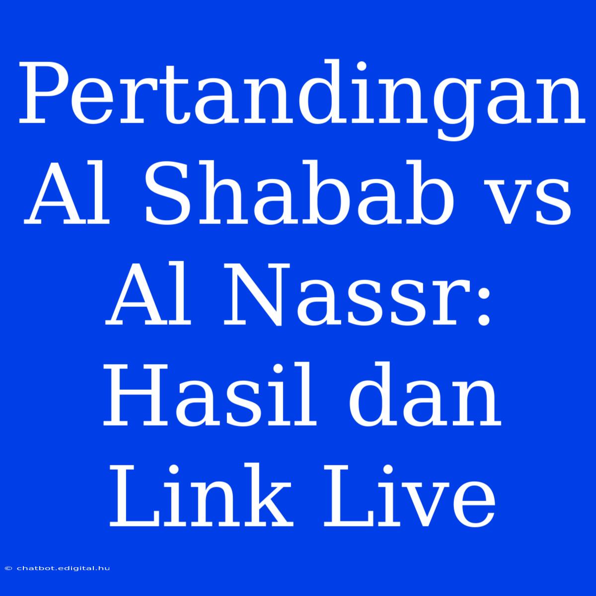 Pertandingan Al Shabab Vs Al Nassr: Hasil Dan Link Live