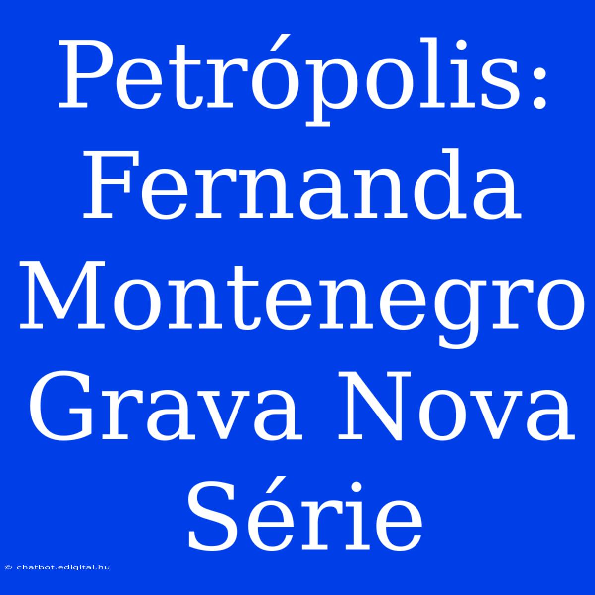 Petrópolis: Fernanda Montenegro Grava Nova Série