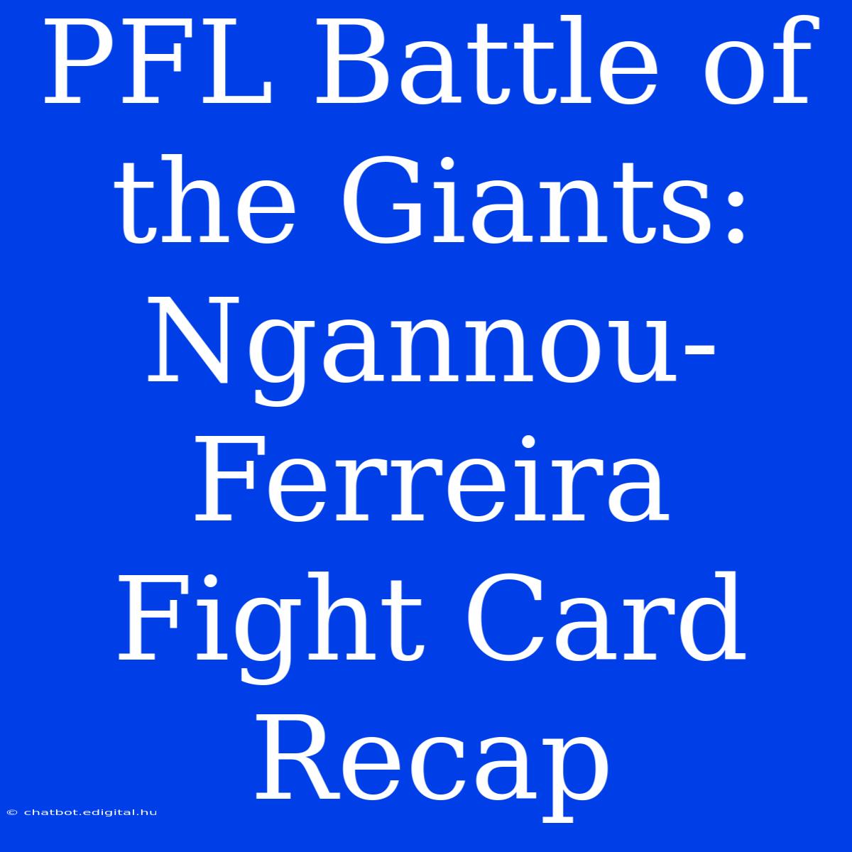 PFL Battle Of The Giants: Ngannou-Ferreira Fight Card Recap