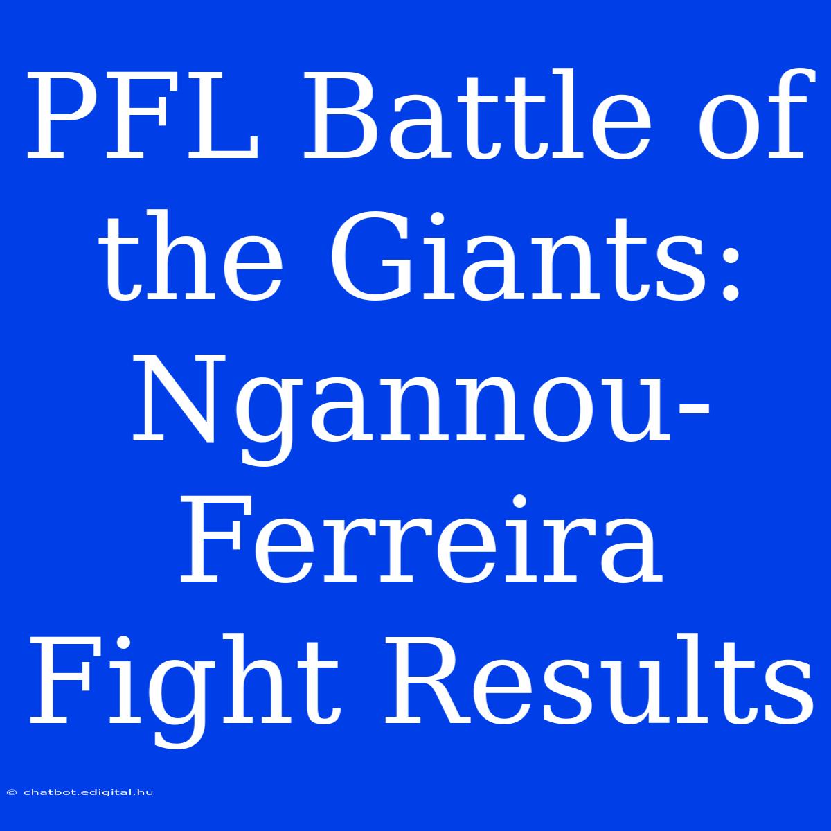 PFL Battle Of The Giants: Ngannou-Ferreira Fight Results