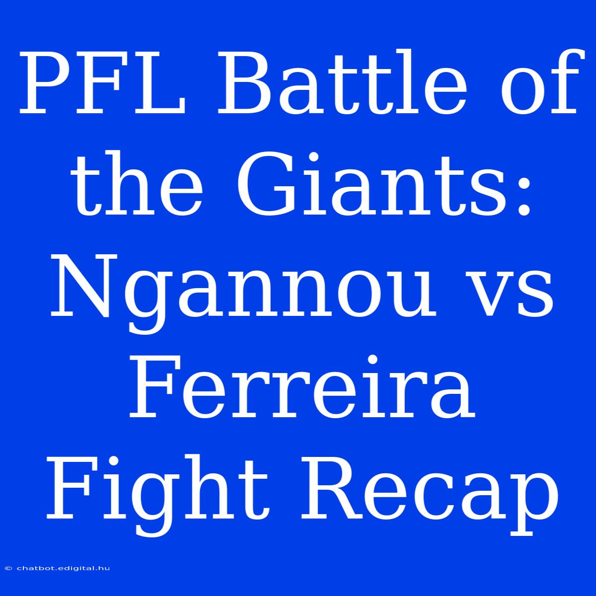 PFL Battle Of The Giants: Ngannou Vs Ferreira Fight Recap 