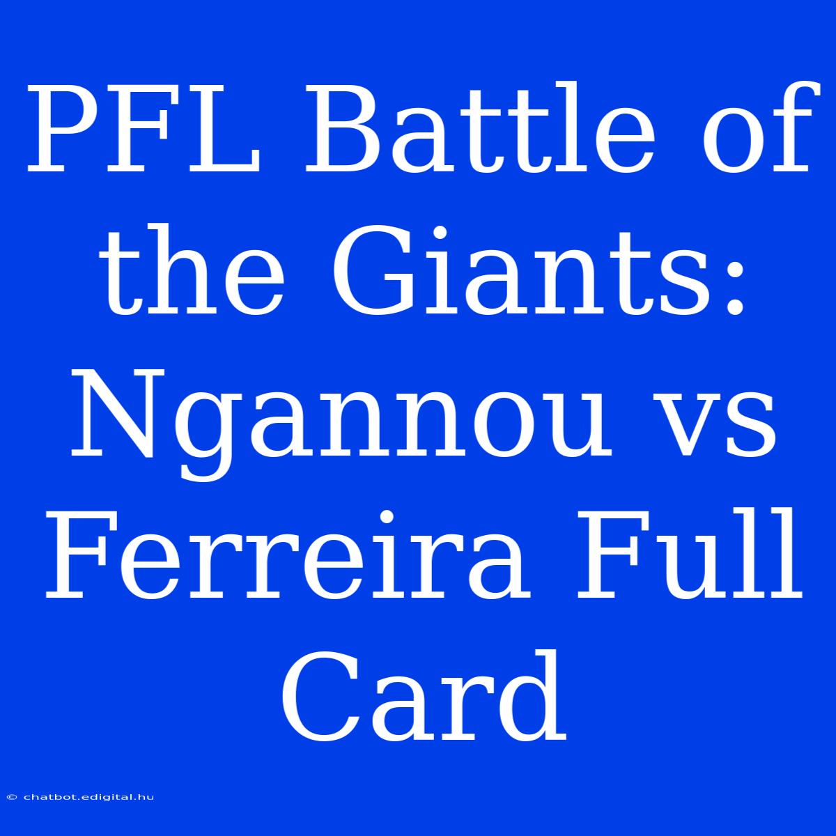 PFL Battle Of The Giants: Ngannou Vs Ferreira Full Card