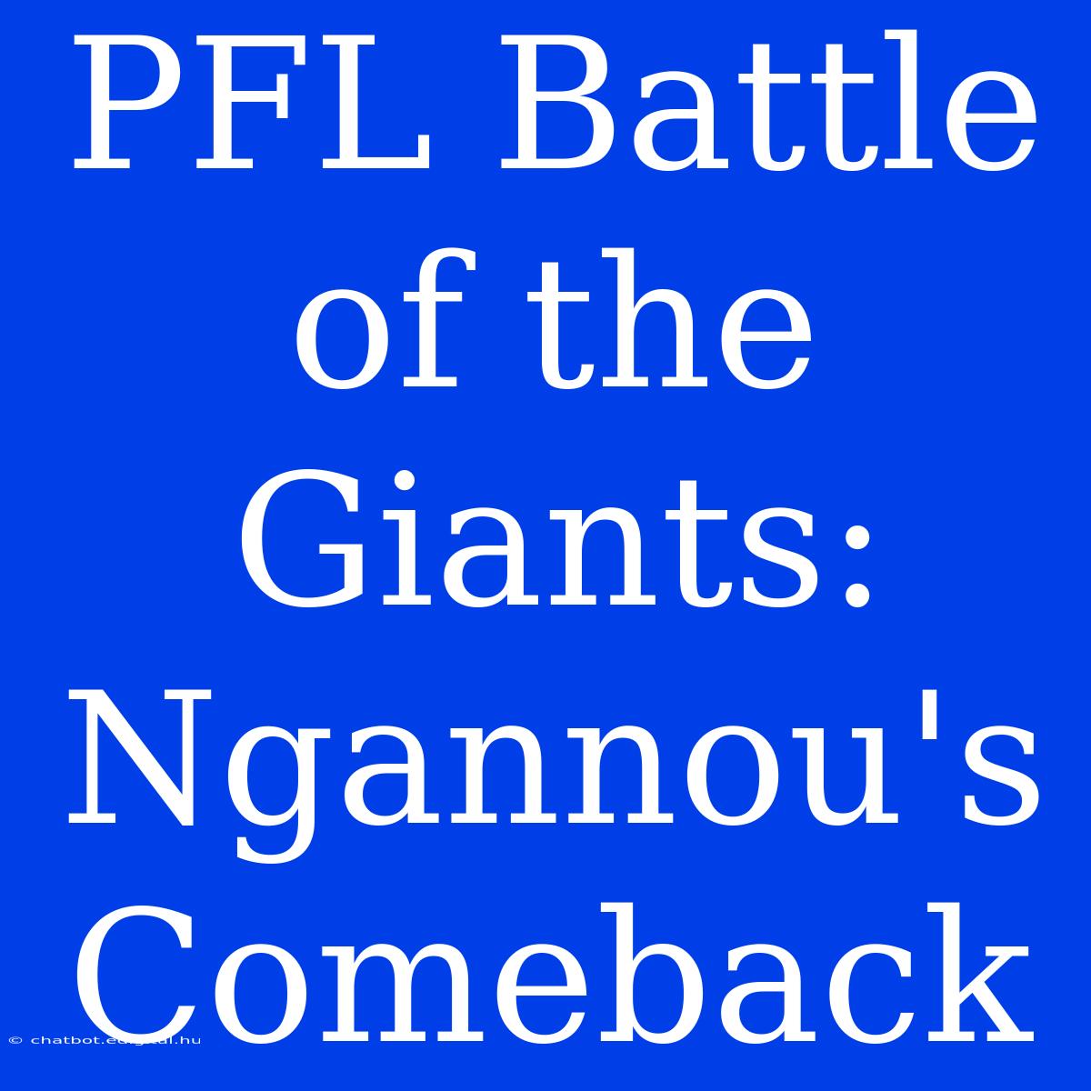 PFL Battle Of The Giants: Ngannou's Comeback