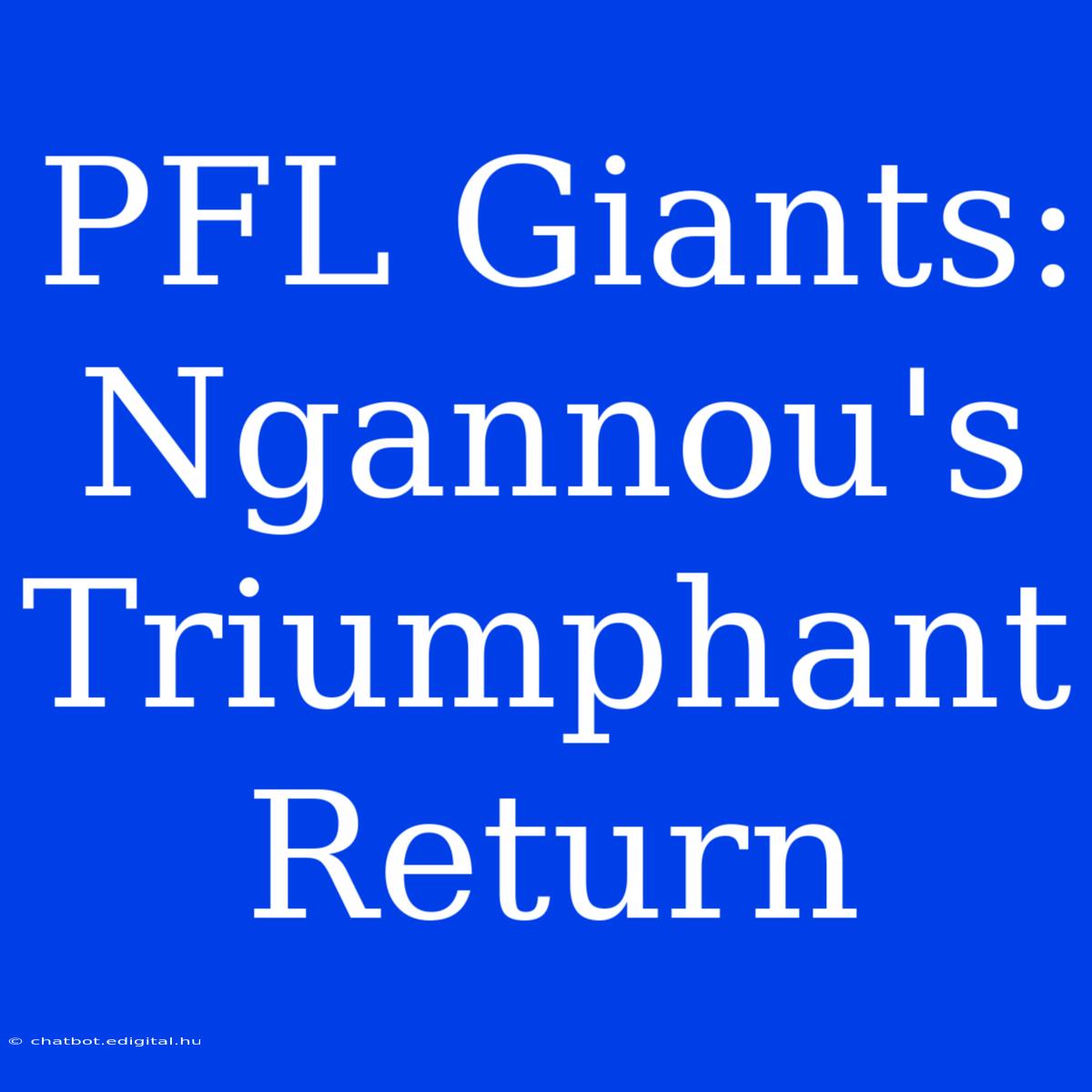 PFL Giants: Ngannou's Triumphant Return