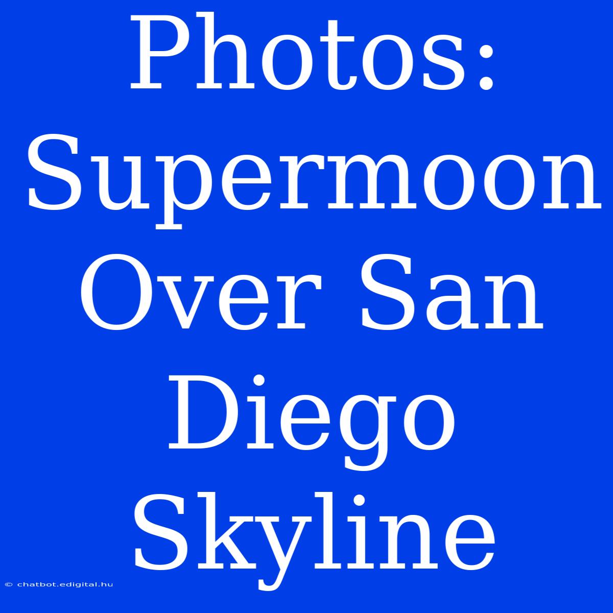 Photos: Supermoon Over San Diego Skyline