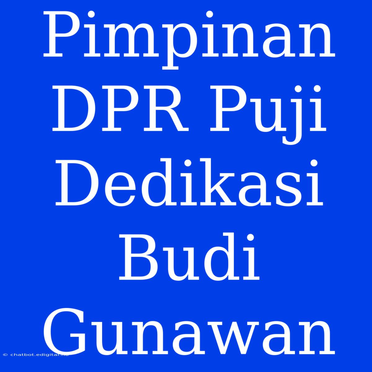 Pimpinan DPR Puji Dedikasi Budi Gunawan