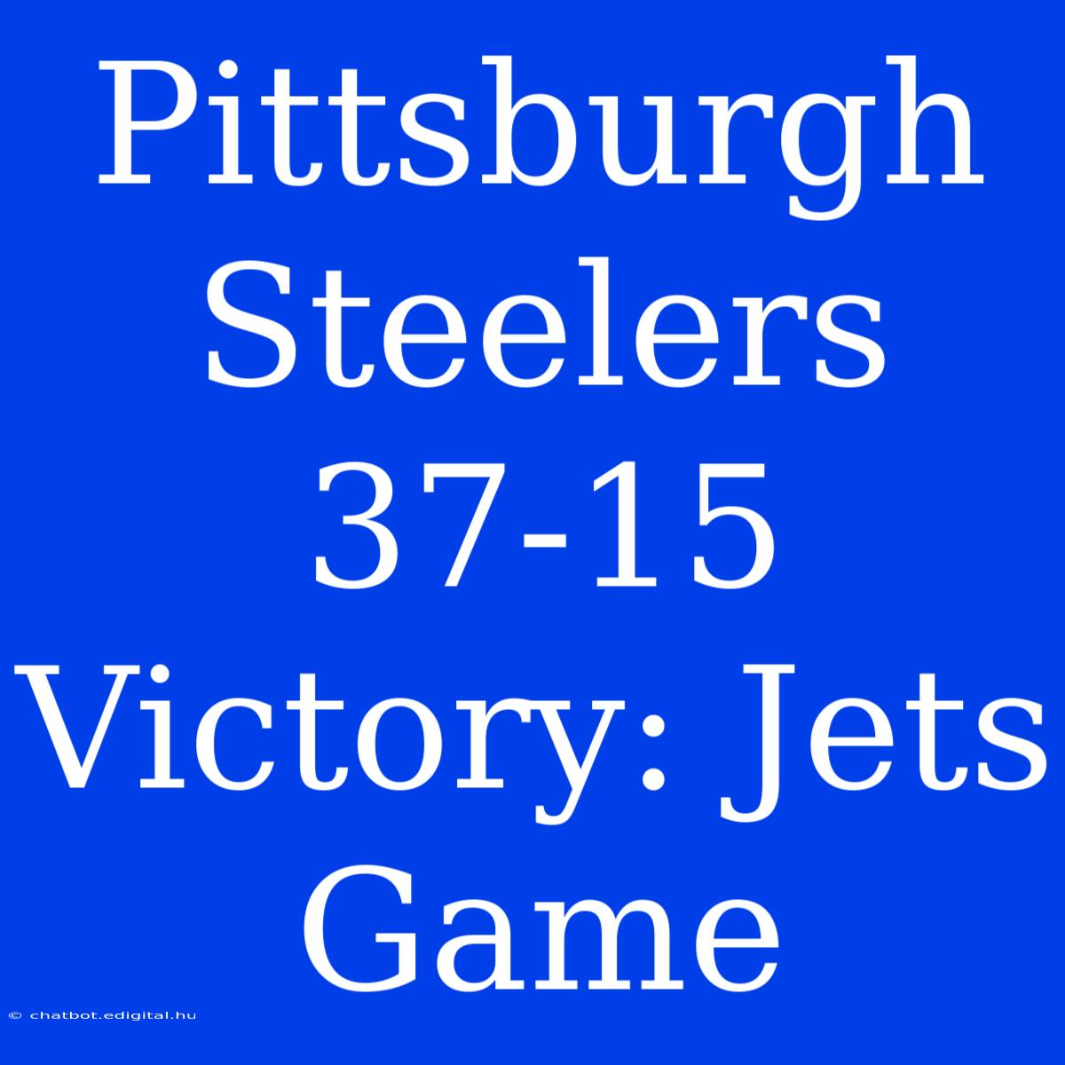 Pittsburgh Steelers 37-15 Victory: Jets Game 