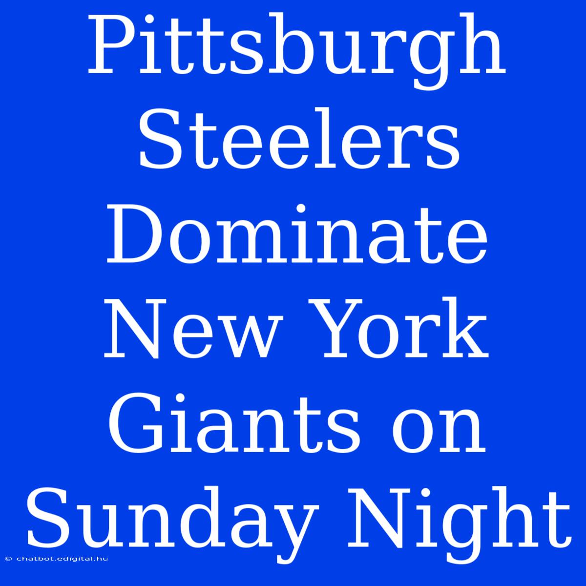 Pittsburgh Steelers Dominate New York Giants On Sunday Night