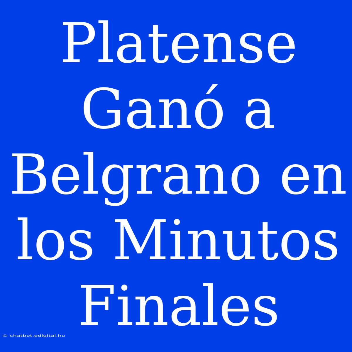 Platense Ganó A Belgrano En Los Minutos Finales