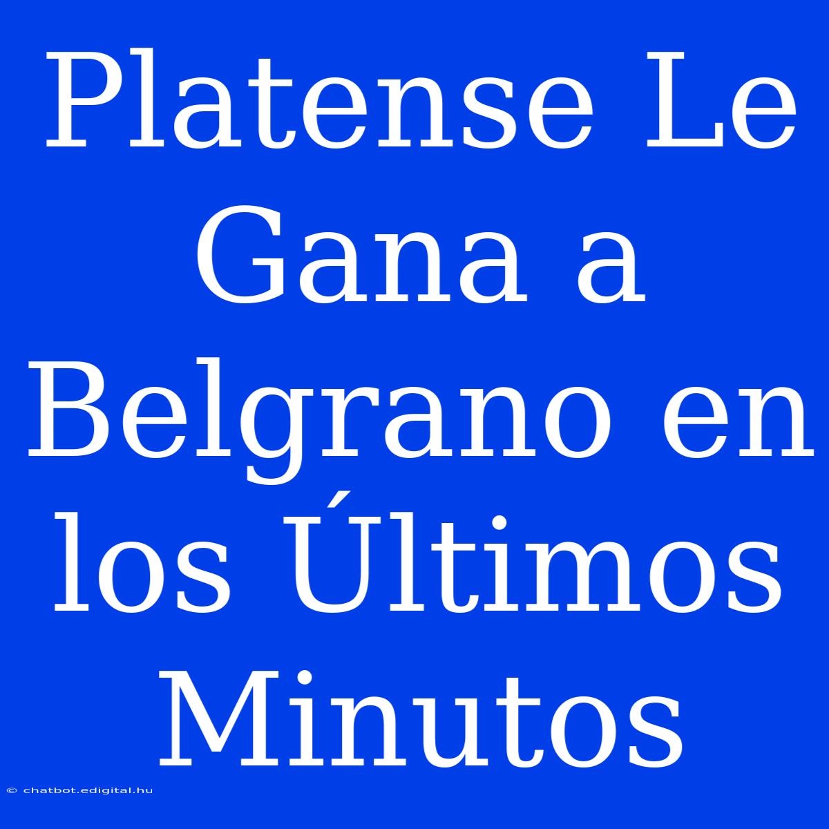 Platense Le Gana A Belgrano En Los Últimos Minutos