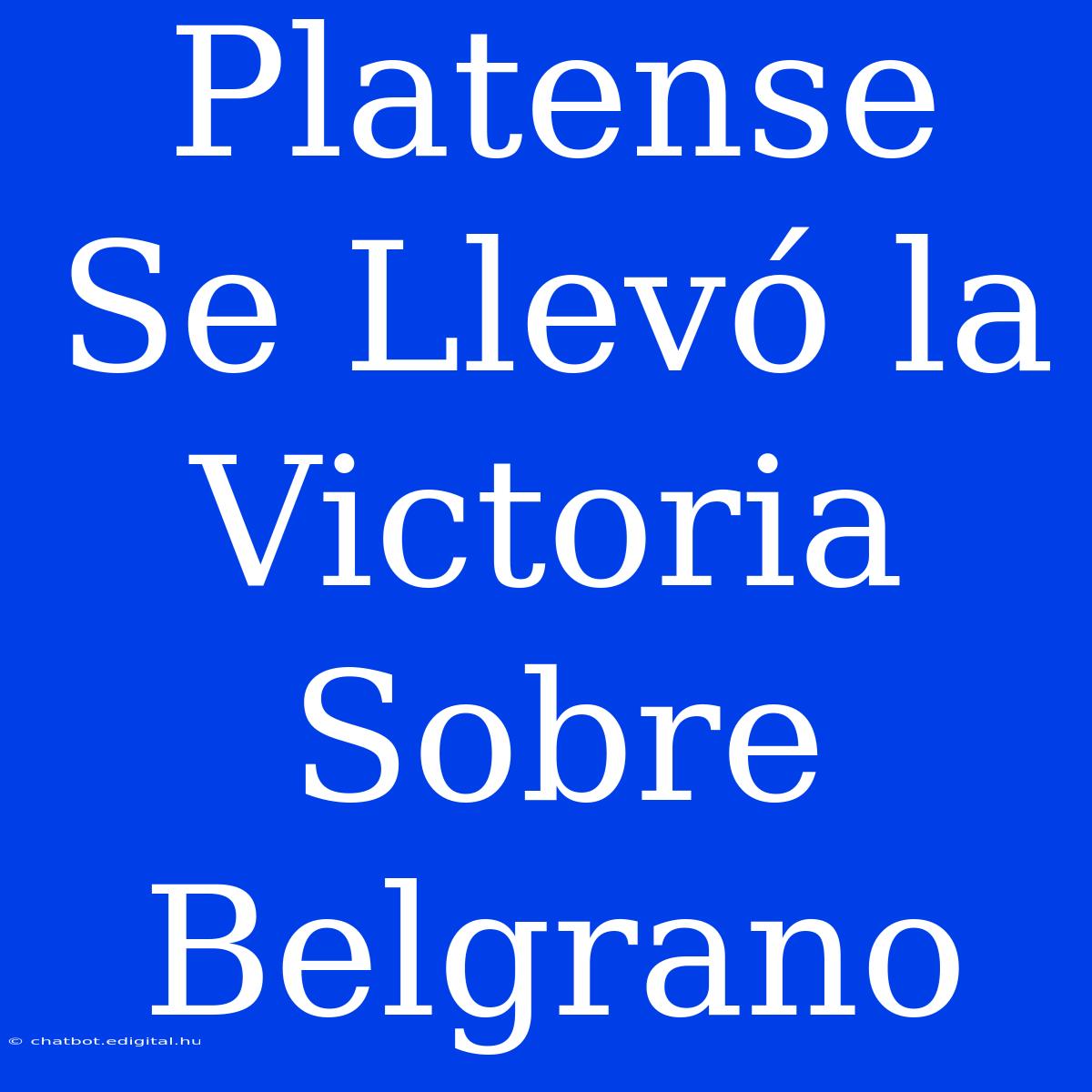 Platense Se Llevó La Victoria Sobre Belgrano