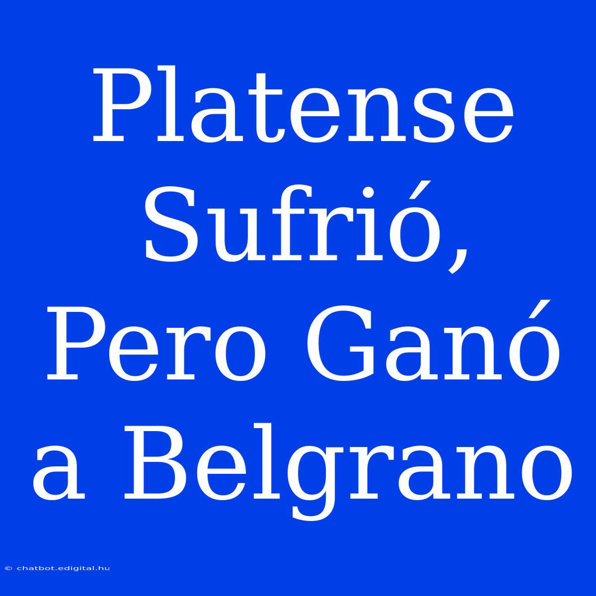 Platense Sufrió, Pero Ganó A Belgrano