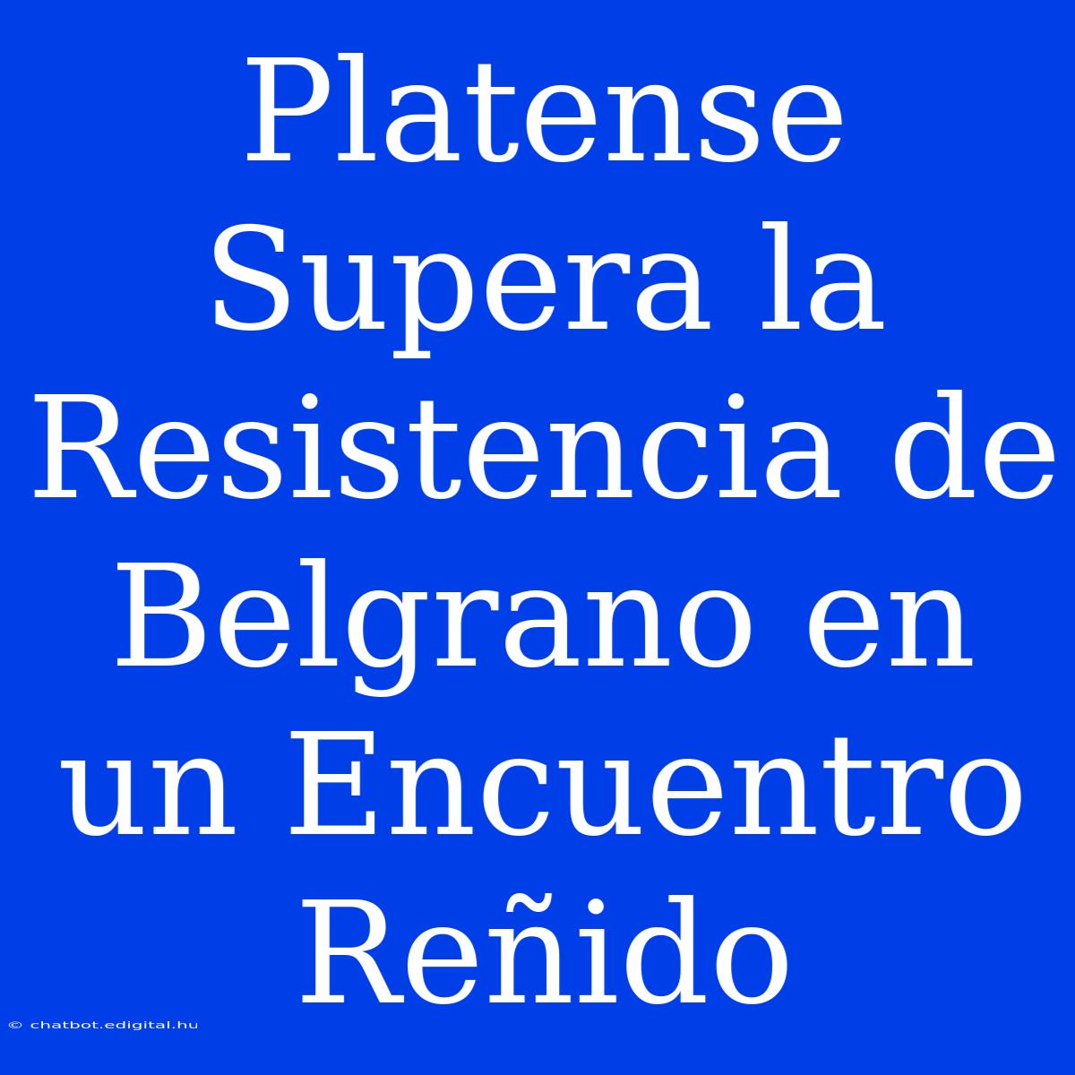 Platense Supera La Resistencia De Belgrano En Un Encuentro Reñido