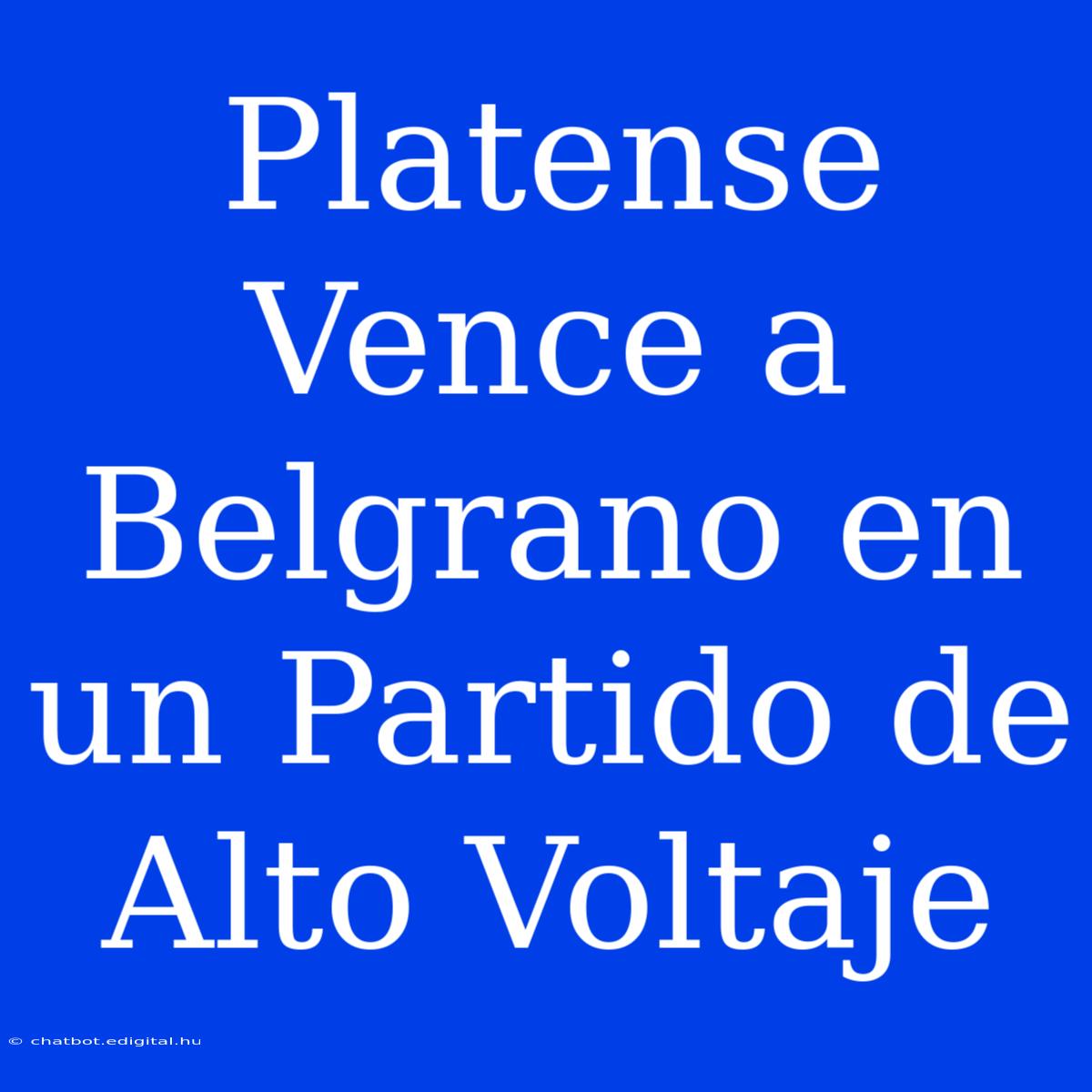 Platense Vence A Belgrano En Un Partido De Alto Voltaje