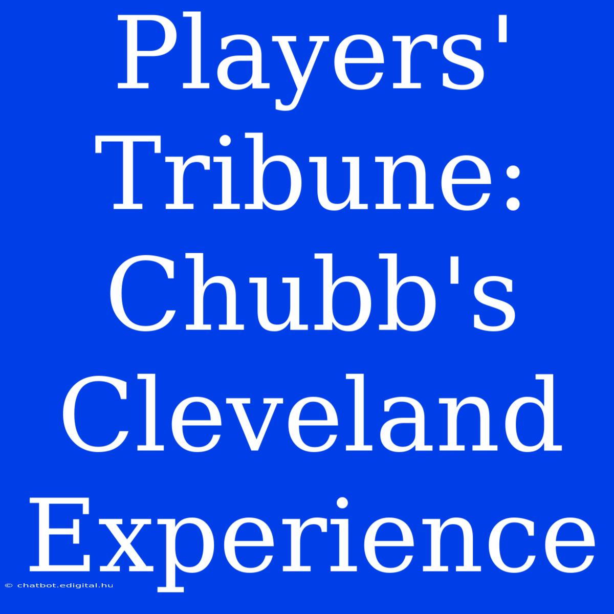 Players' Tribune: Chubb's Cleveland Experience