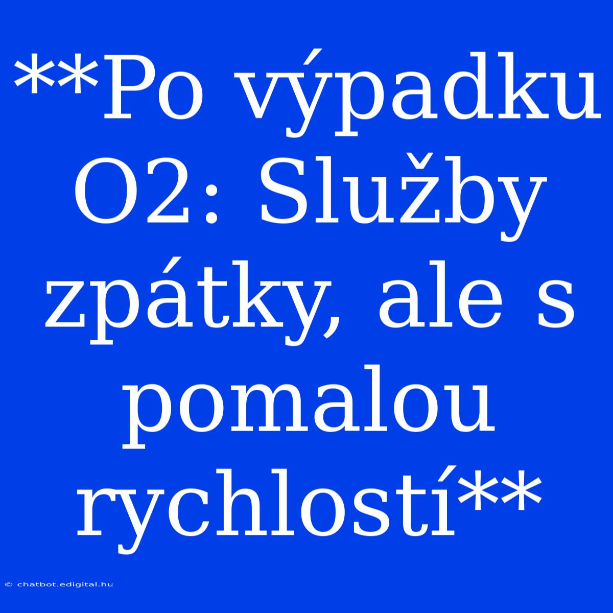 **Po Výpadku O2: Služby Zpátky, Ale S Pomalou Rychlostí** 