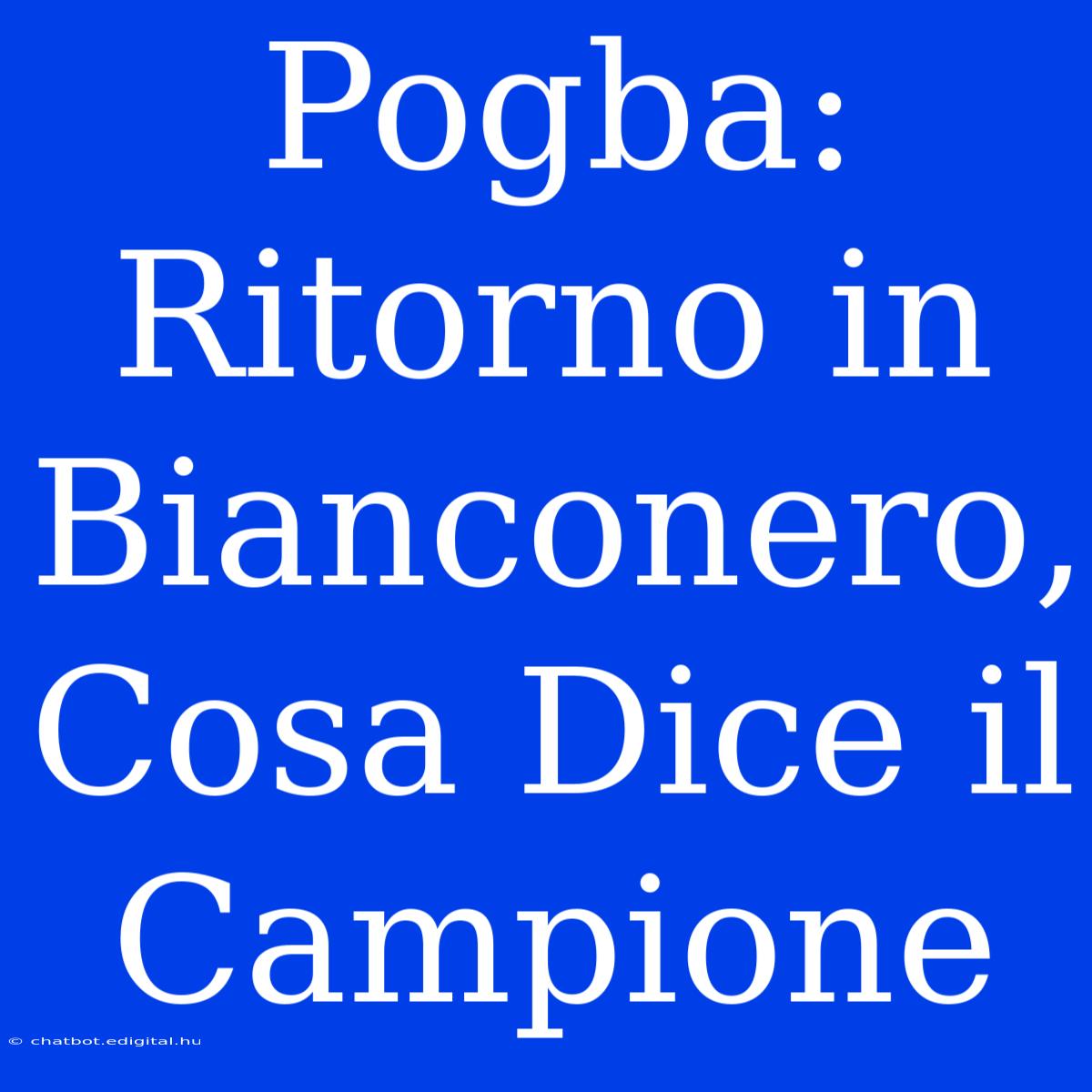 Pogba: Ritorno In Bianconero, Cosa Dice Il Campione