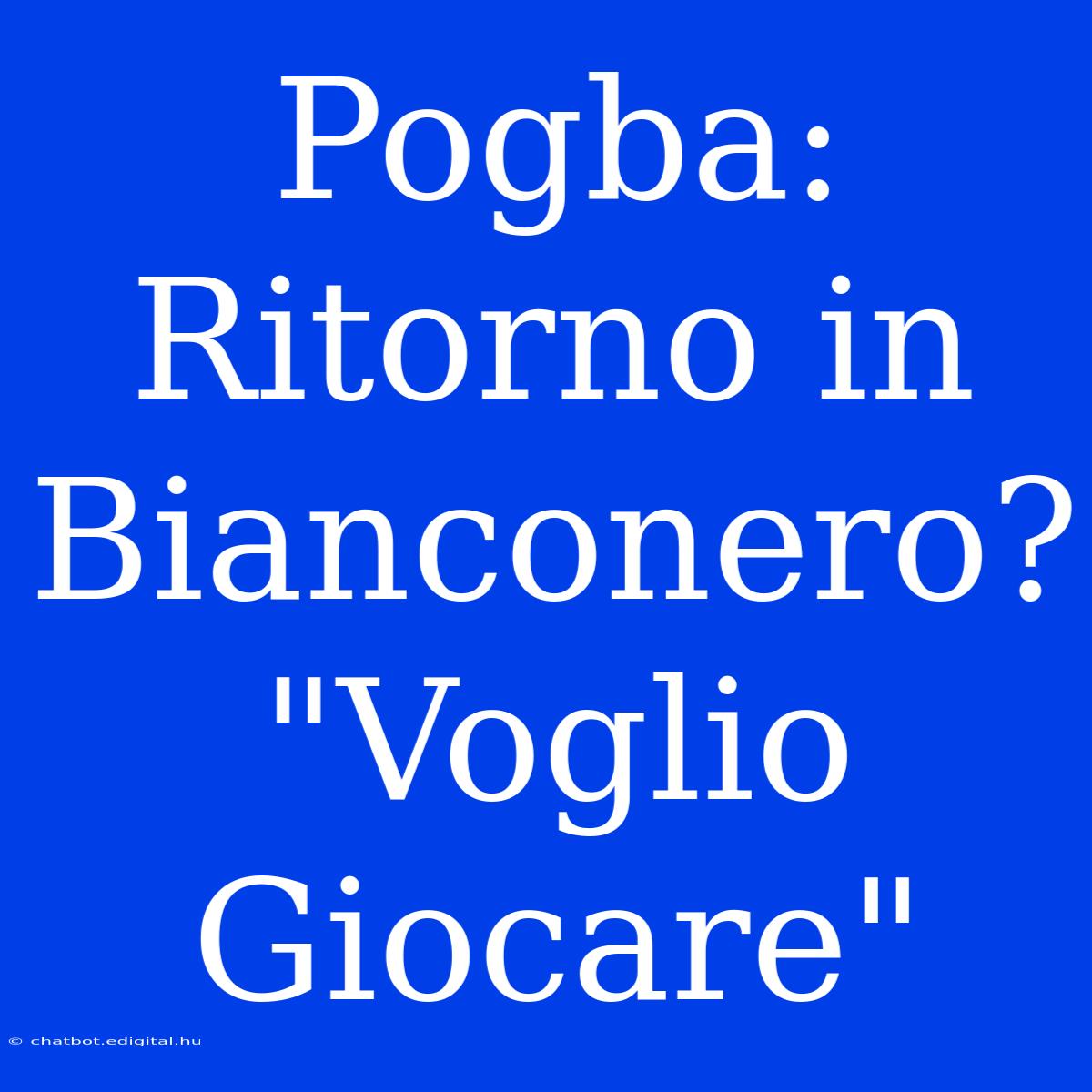 Pogba: Ritorno In Bianconero? 