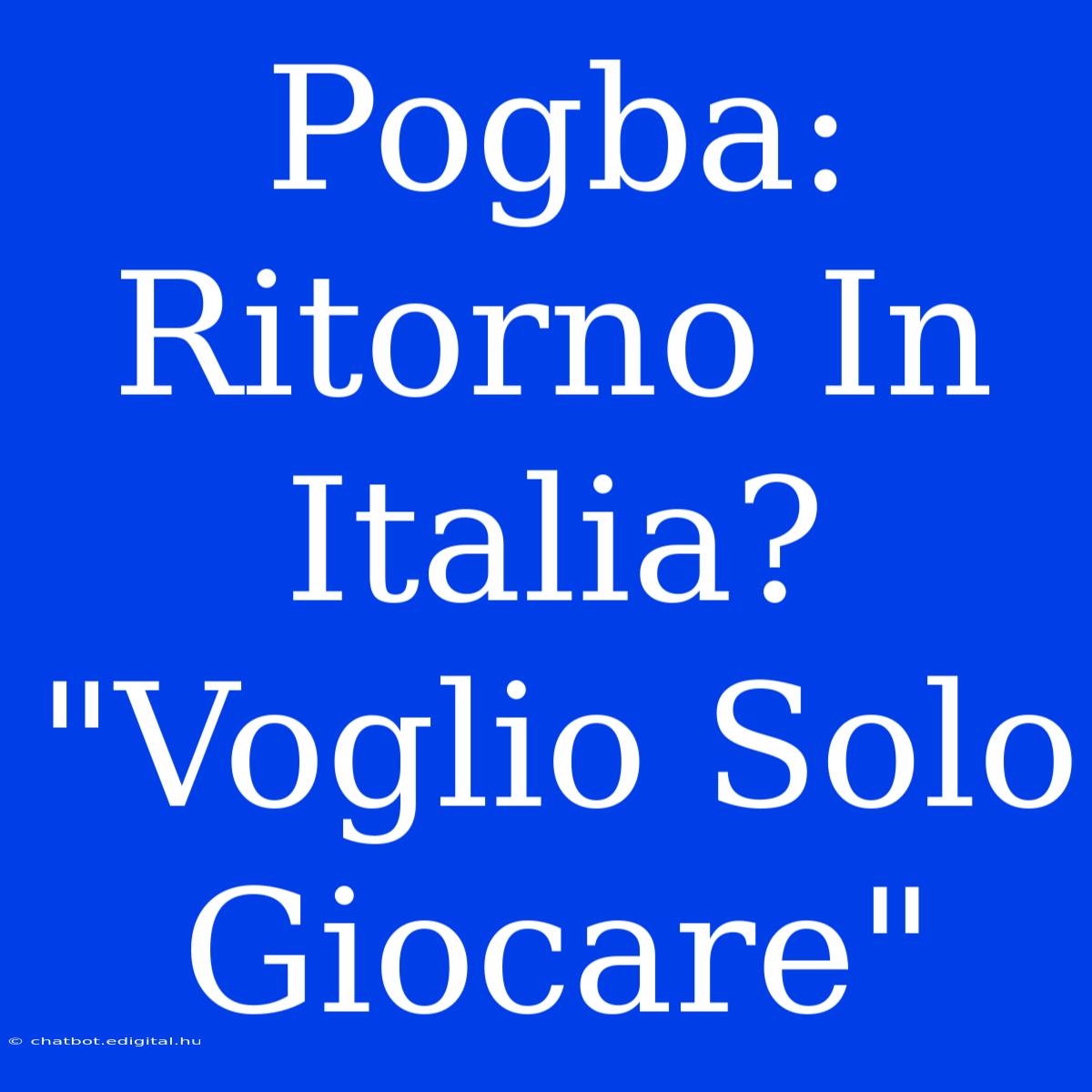 Pogba: Ritorno In Italia? 