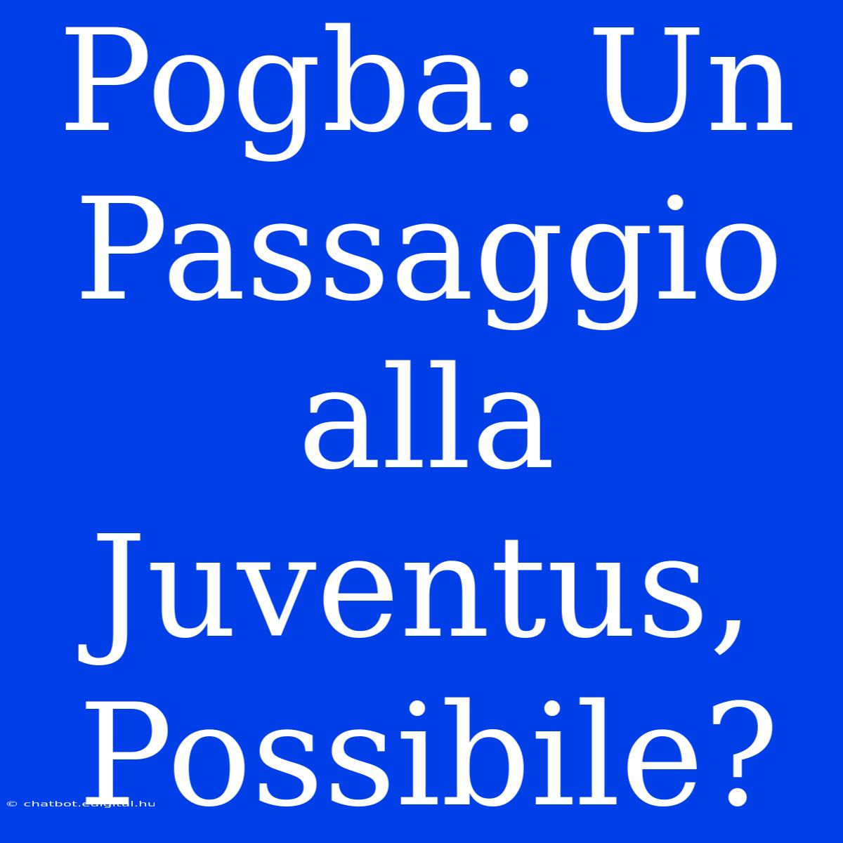 Pogba: Un Passaggio Alla Juventus, Possibile?