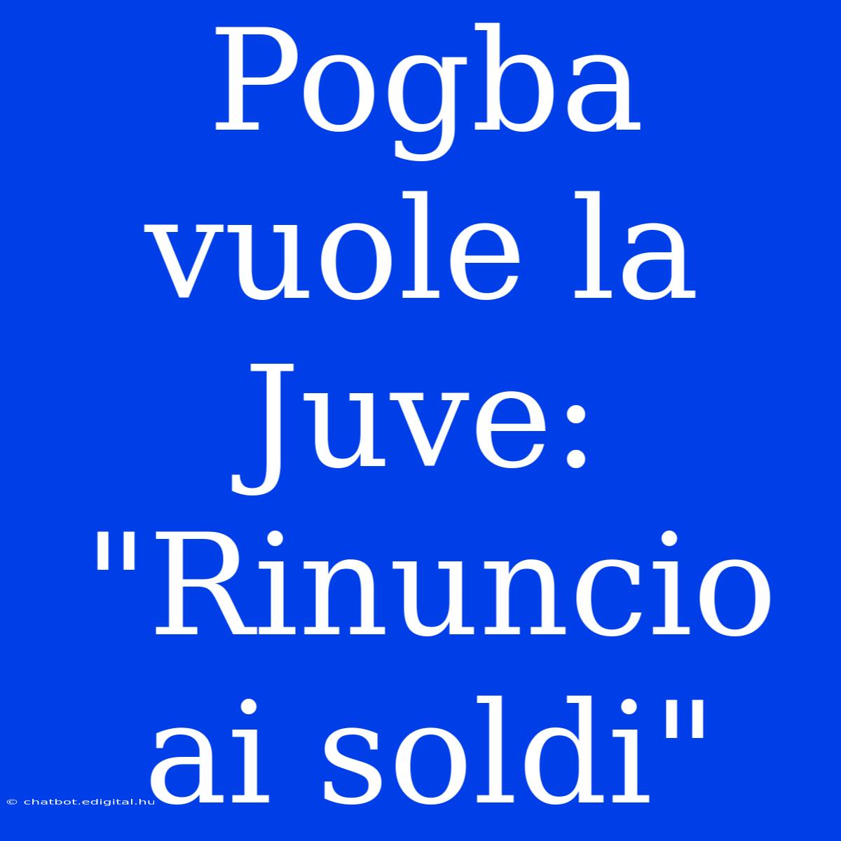 Pogba Vuole La Juve: 