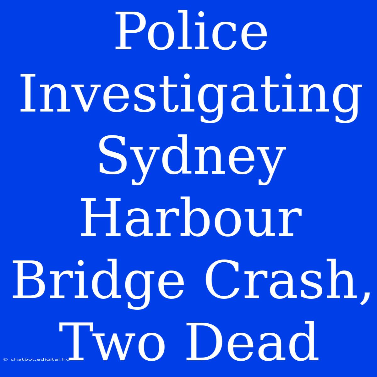 Police Investigating Sydney Harbour Bridge Crash, Two Dead