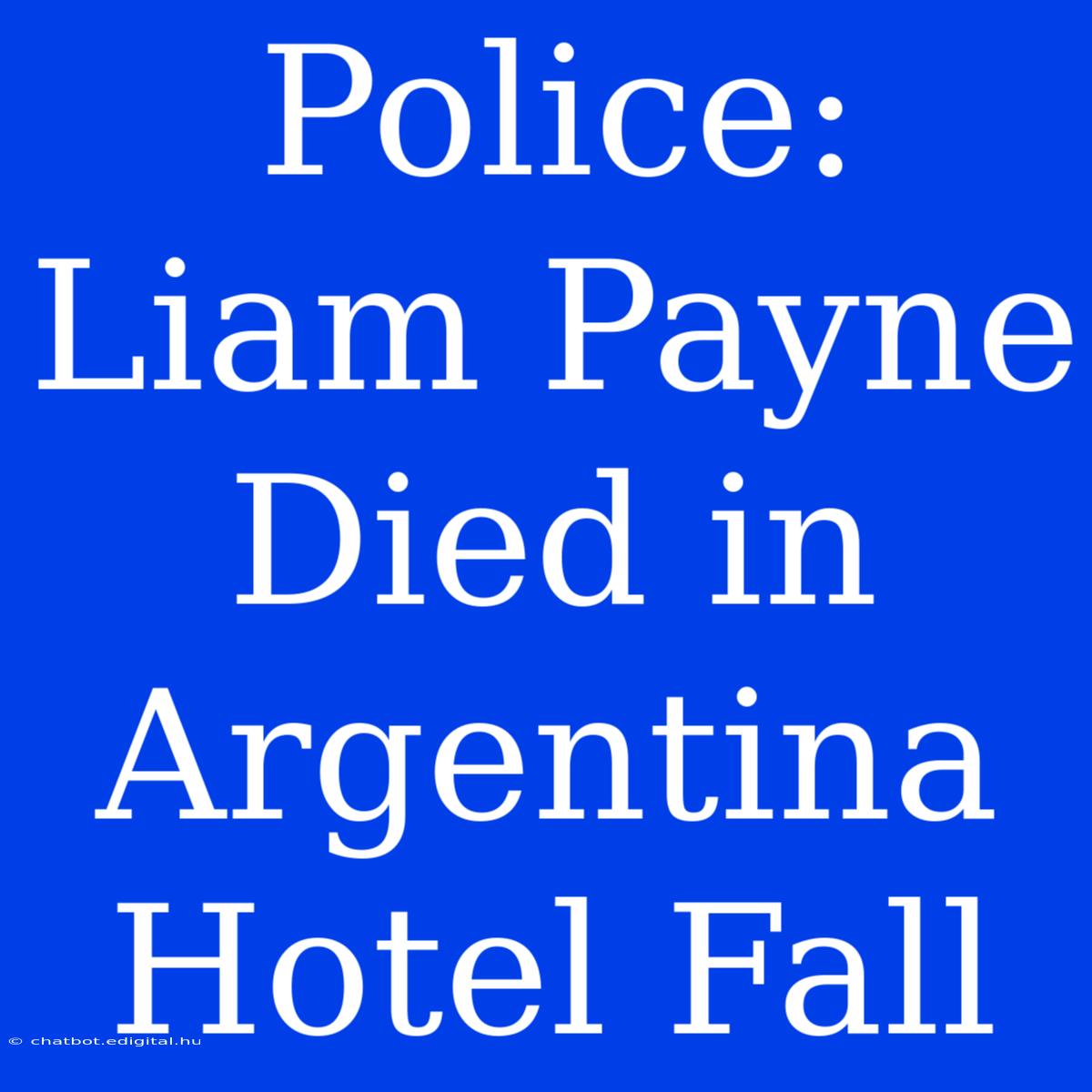 Police: Liam Payne Died In Argentina Hotel Fall