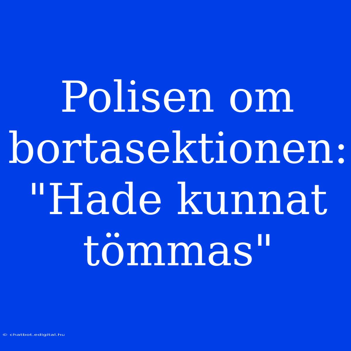 Polisen Om Bortasektionen: 