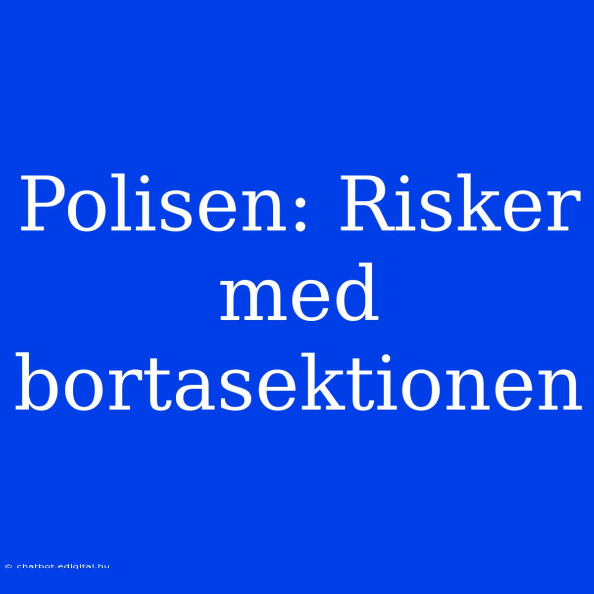 Polisen: Risker Med Bortasektionen