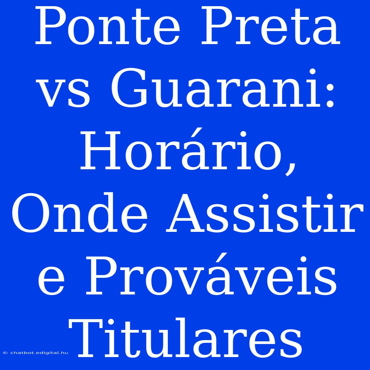 Ponte Preta Vs Guarani: Horário, Onde Assistir E Prováveis Titulares