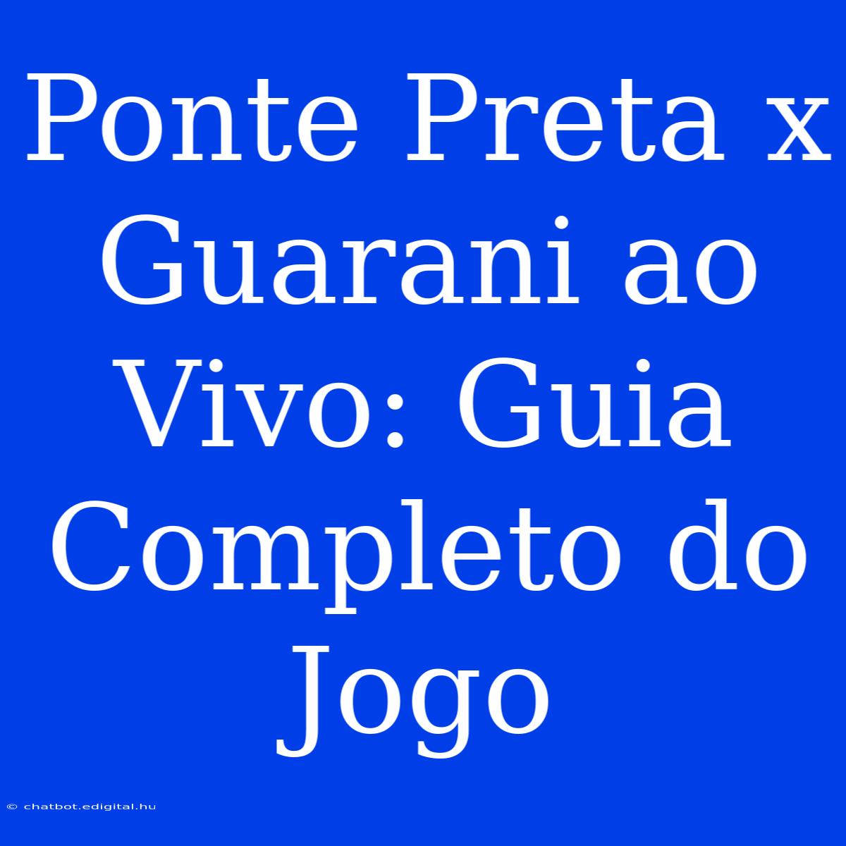 Ponte Preta X Guarani Ao Vivo: Guia Completo Do Jogo