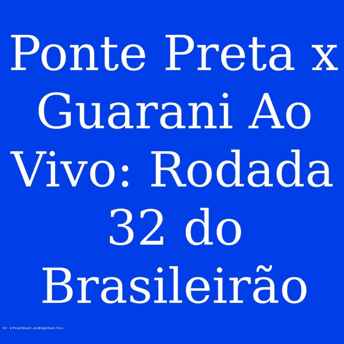 Ponte Preta X Guarani Ao Vivo: Rodada 32 Do Brasileirão