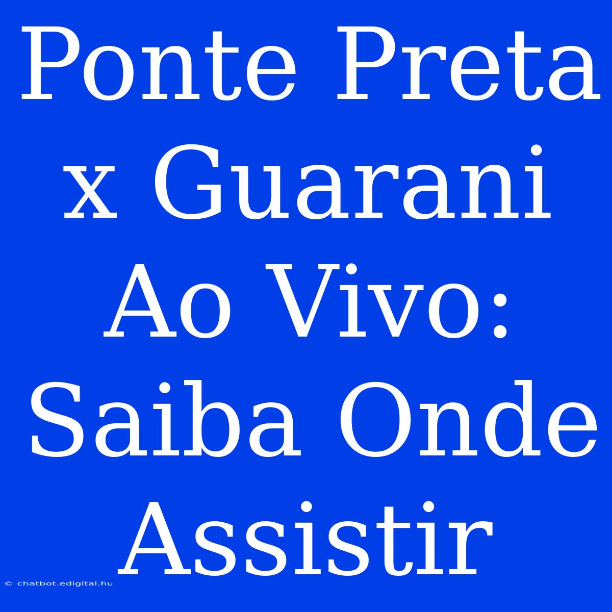 Ponte Preta X Guarani Ao Vivo: Saiba Onde Assistir