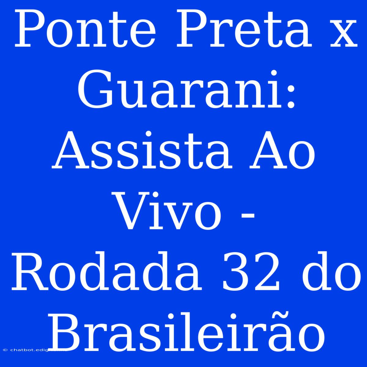 Ponte Preta X Guarani: Assista Ao Vivo - Rodada 32 Do Brasileirão