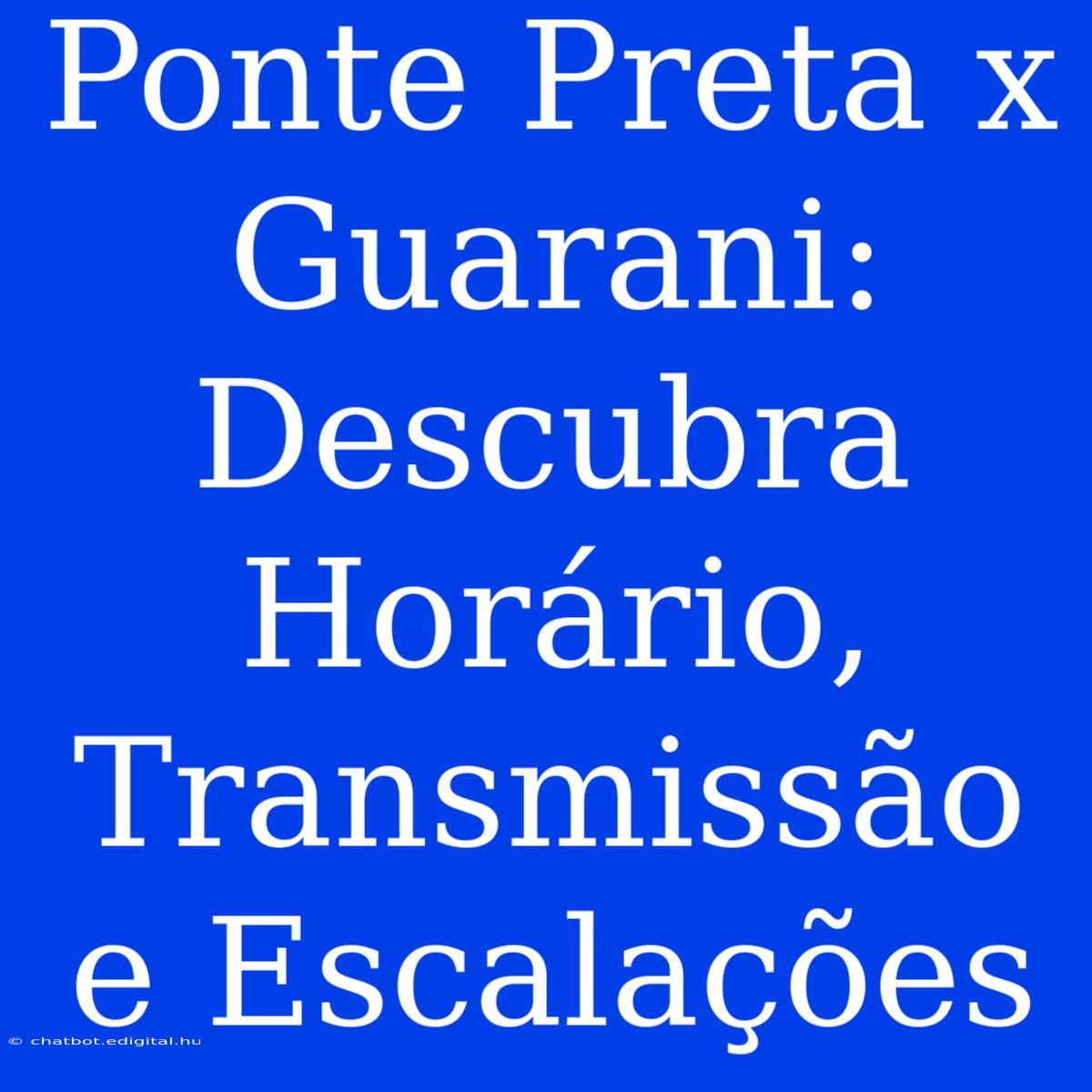 Ponte Preta X Guarani: Descubra Horário, Transmissão E Escalações