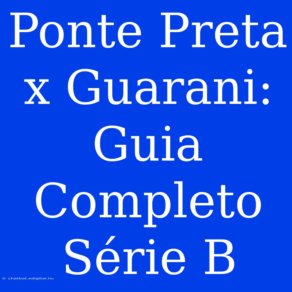 Ponte Preta X Guarani: Guia Completo Série B 