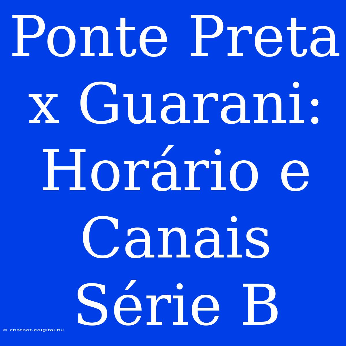 Ponte Preta X Guarani: Horário E Canais Série B