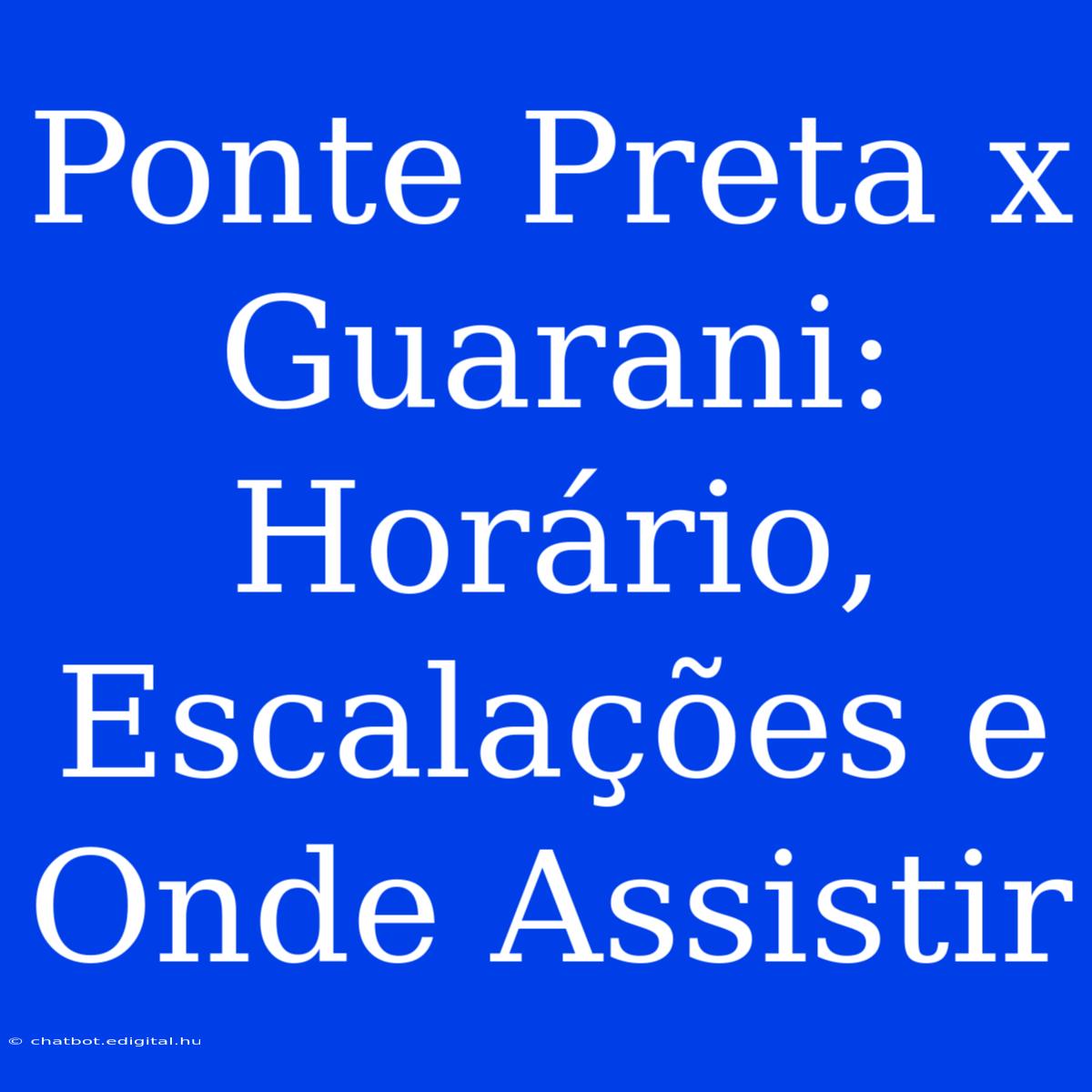 Ponte Preta X Guarani: Horário, Escalações E Onde Assistir