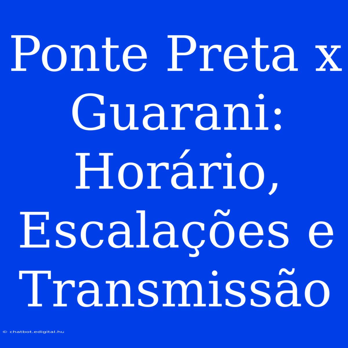 Ponte Preta X Guarani: Horário, Escalações E Transmissão 