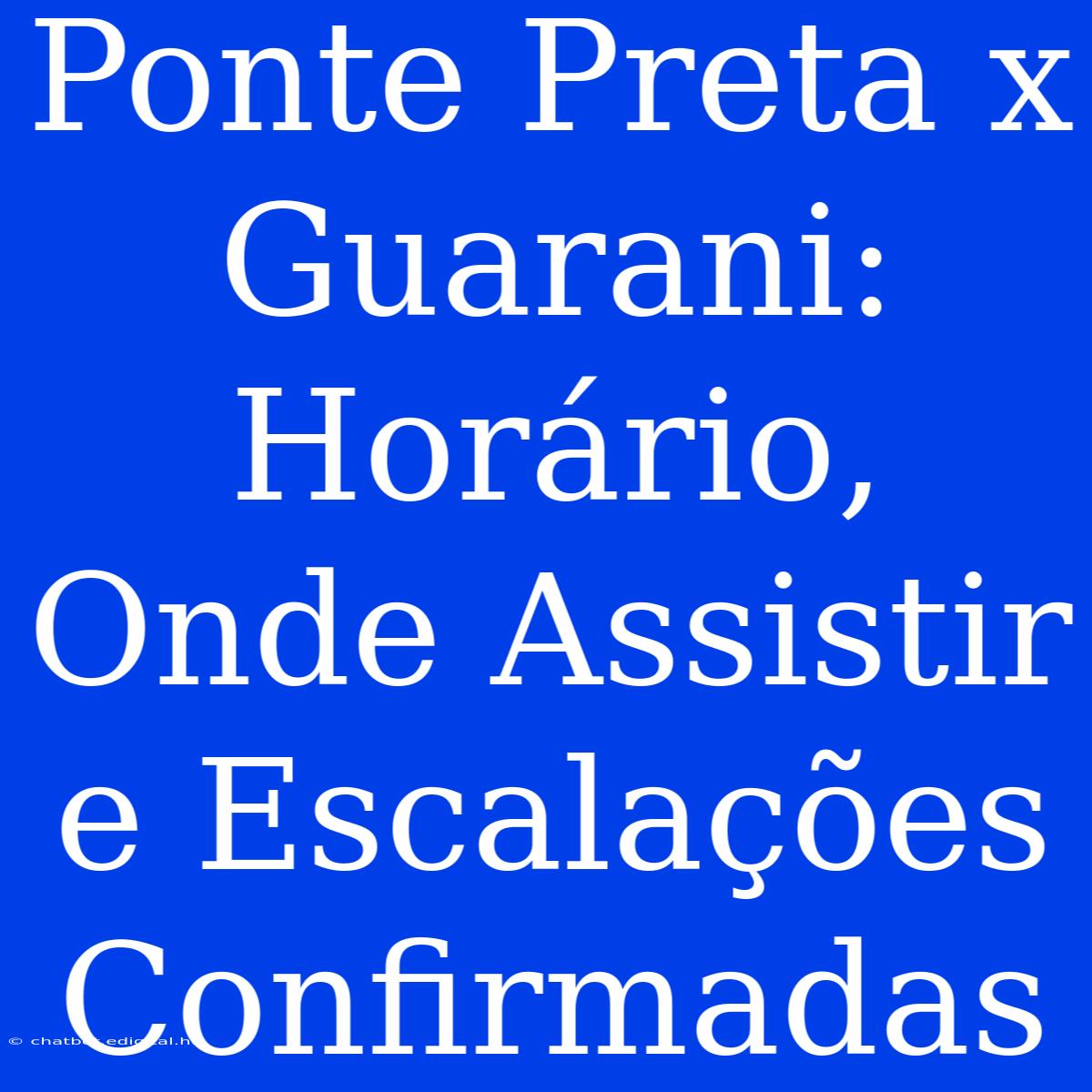 Ponte Preta X Guarani: Horário, Onde Assistir E Escalações Confirmadas 