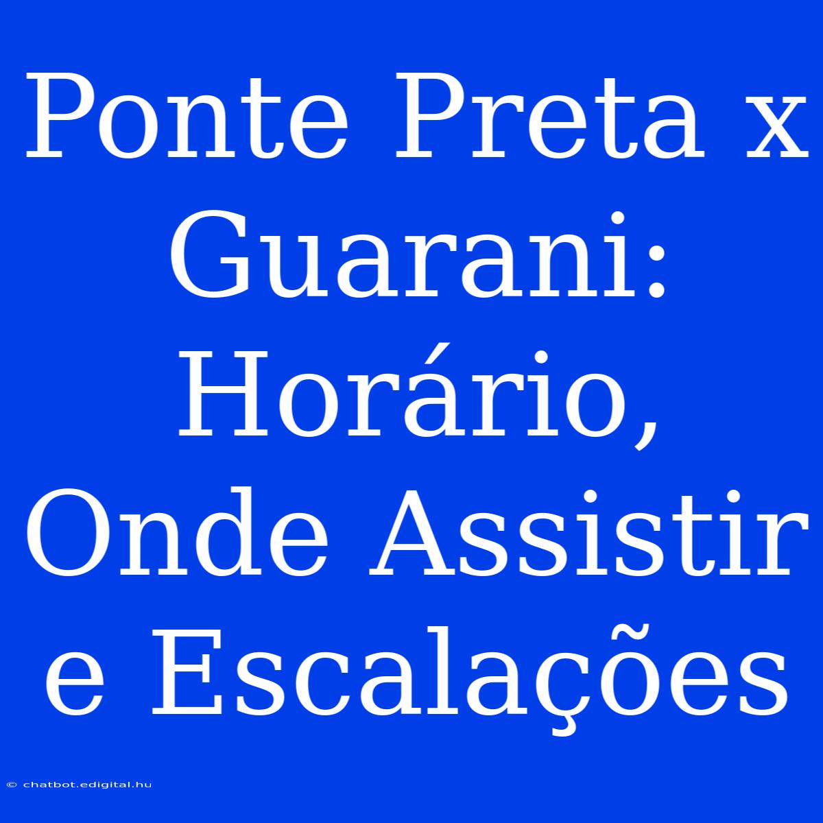 Ponte Preta X Guarani: Horário, Onde Assistir E Escalações