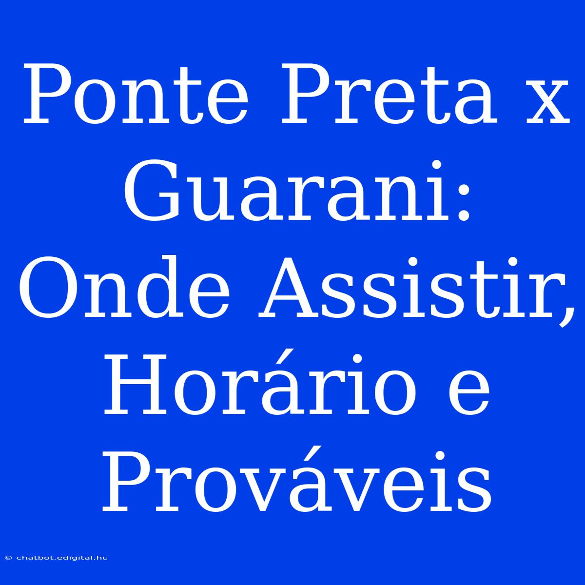 Ponte Preta X Guarani: Onde Assistir, Horário E Prováveis