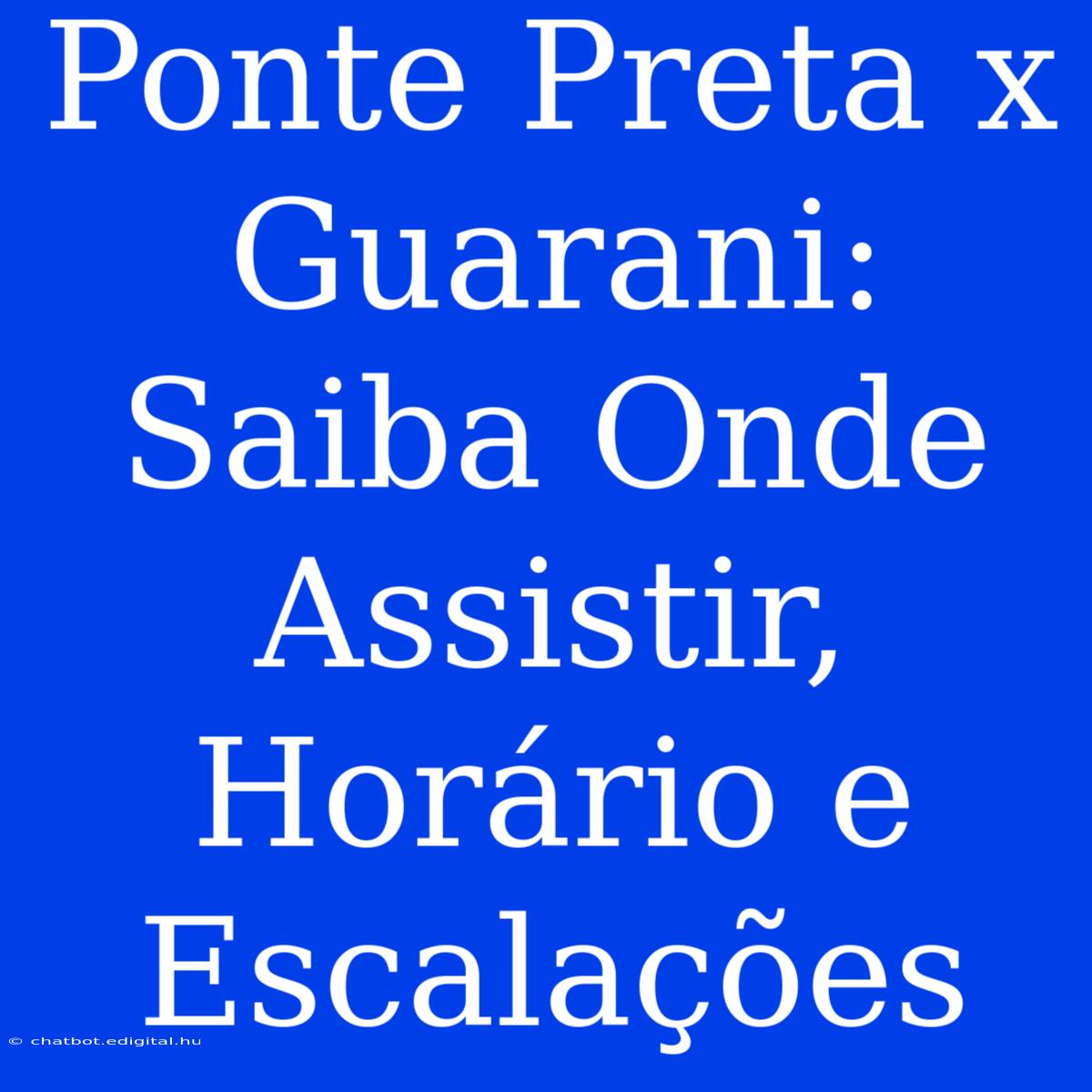 Ponte Preta X Guarani: Saiba Onde Assistir, Horário E Escalações