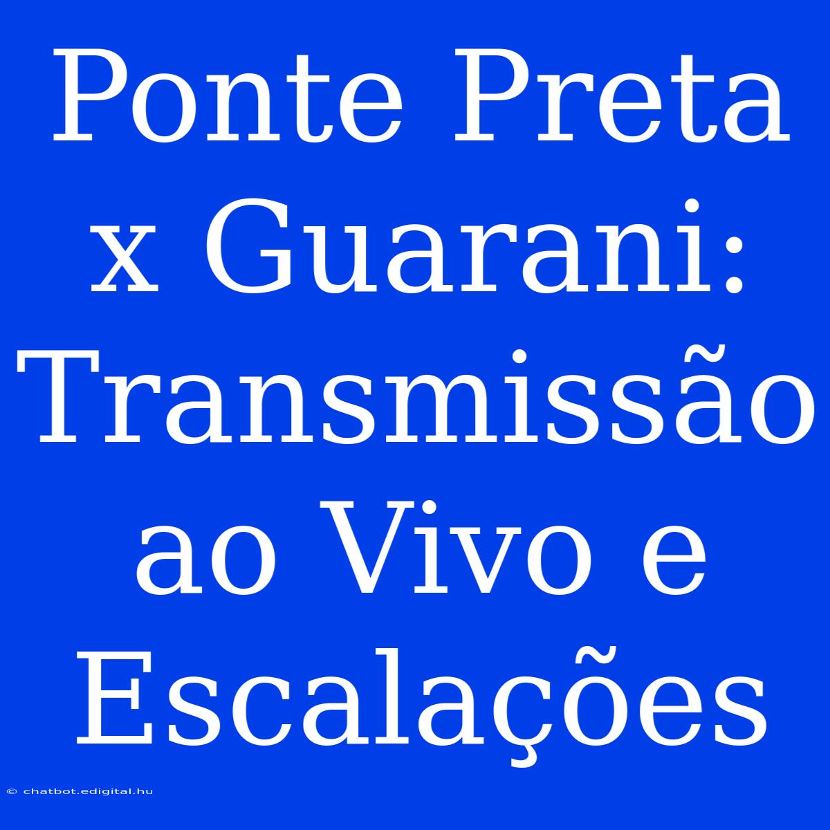 Ponte Preta X Guarani: Transmissão Ao Vivo E Escalações