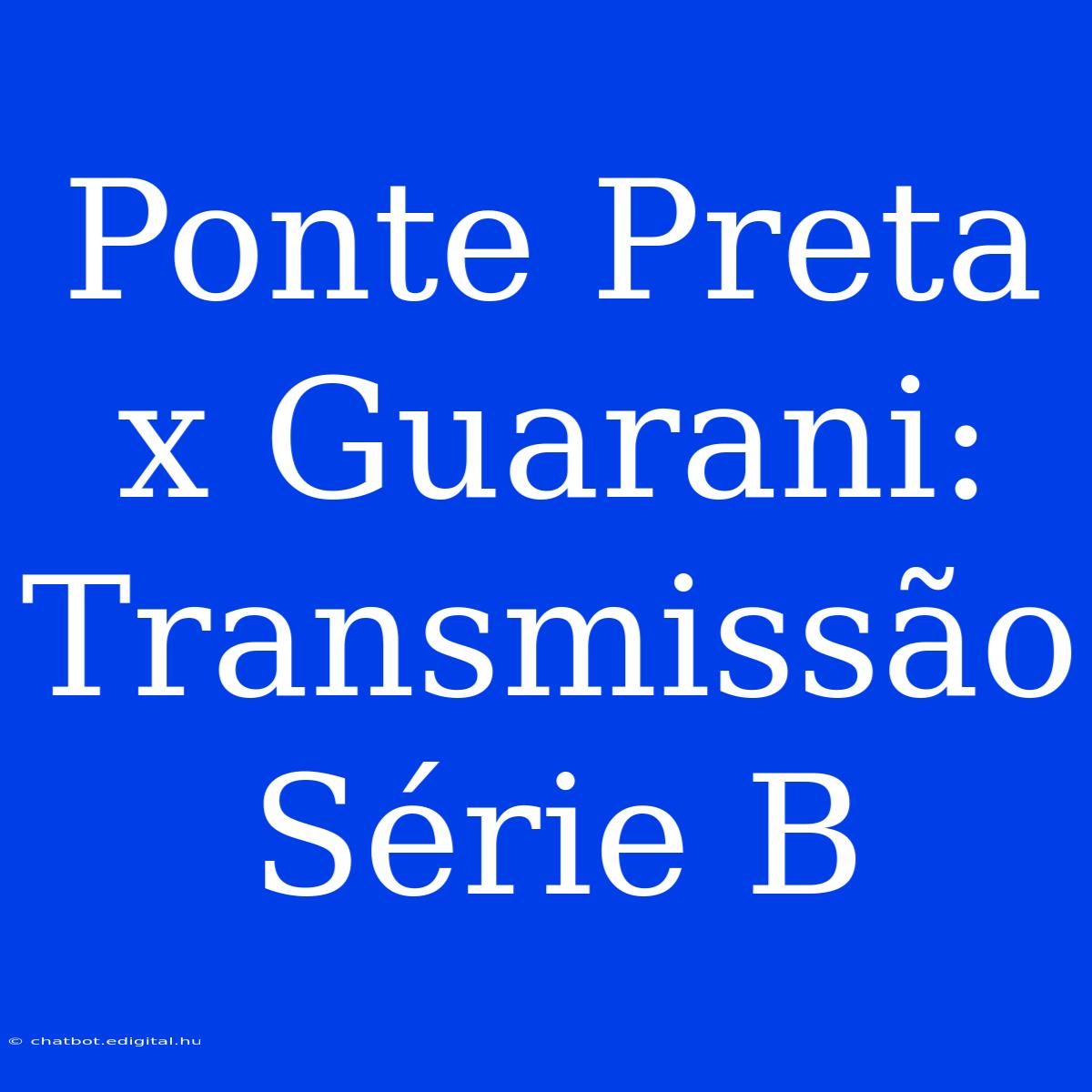 Ponte Preta X Guarani: Transmissão Série B