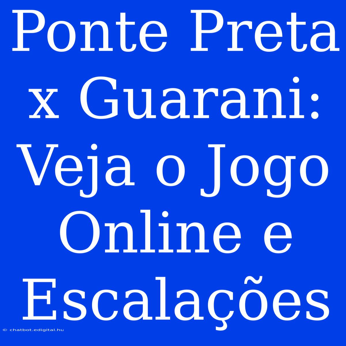 Ponte Preta X Guarani: Veja O Jogo Online E Escalações