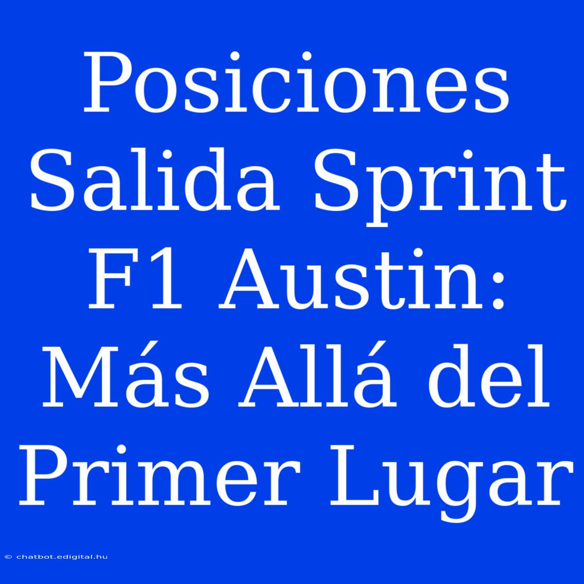 Posiciones Salida Sprint F1 Austin:  Más Allá Del Primer Lugar