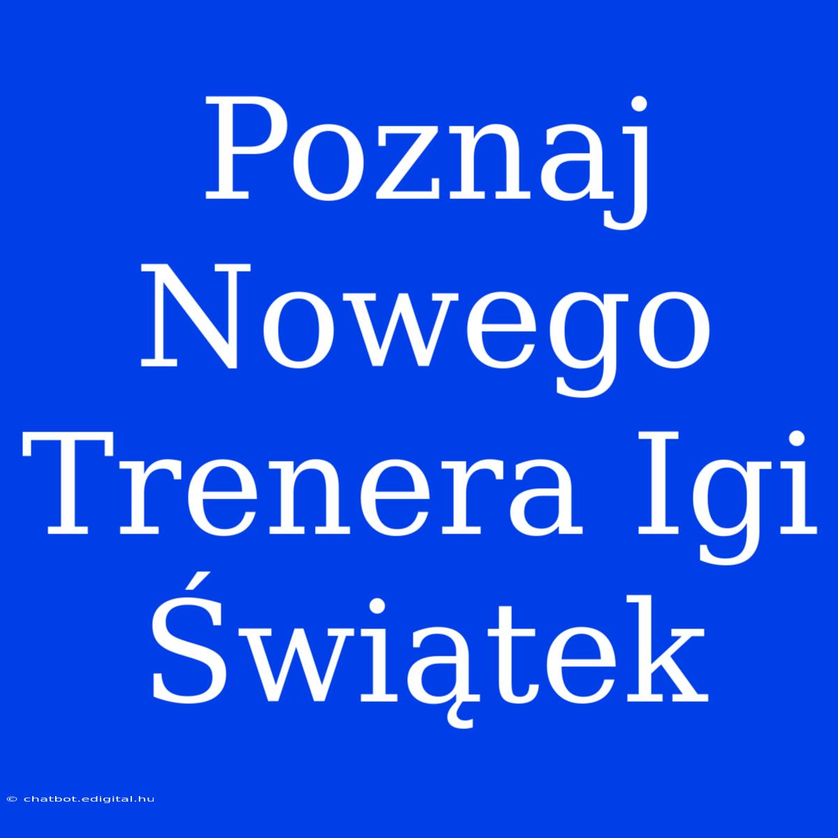 Poznaj Nowego Trenera Igi Świątek